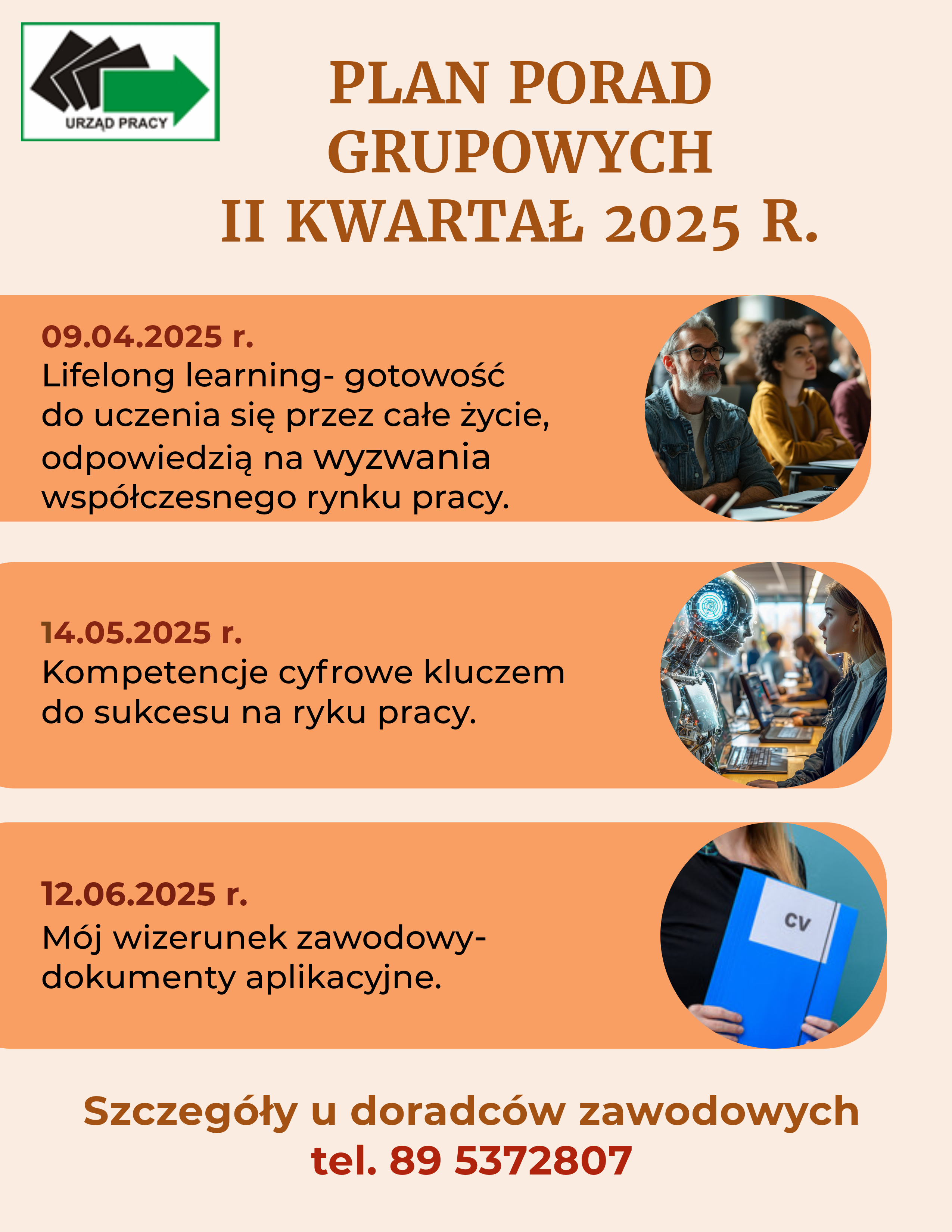 Plan porad grupowych MUP na II kwartał 2025 r., 9 kwietnia 2025 Lifelong learning -gotowość do uczenia się przez całe życie odpowiedzią na wyzwania współczesnego rynku pracy, 14 maja 2025 Kompetencje cyfrowe kluczem do sukcesu na rynku pracy, 12 czerwca 2025 Mój wizerunek zawodowy- dokumenty aplikacyjne.